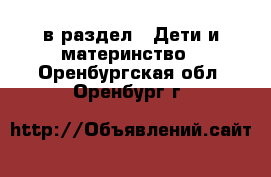  в раздел : Дети и материнство . Оренбургская обл.,Оренбург г.